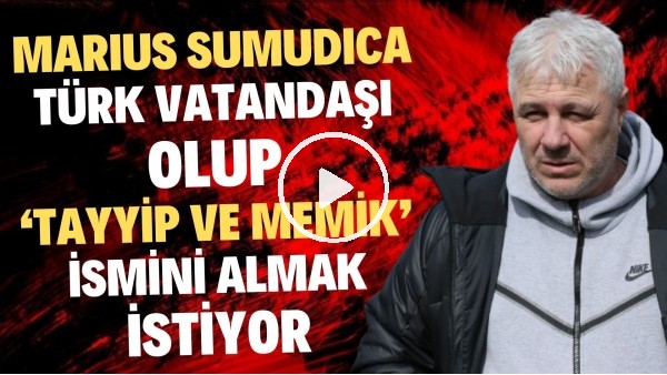 'Marius Sumudica, Türk vatandaşı olup 'Tayyip ve Memik' ismini almak istiyor.