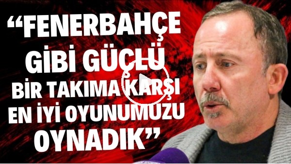 'Sergen Yalçın: "Fenerbahçe gibi güçlü bir takıma karşı en iyi oyunumuzu oynadık"