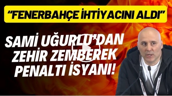 'Sami UÃ°urlu'dan zehir zemberek penaltÃ½ isyanÃ½! "FenerbahÃ§e istediÃ°ini aldÃ½"