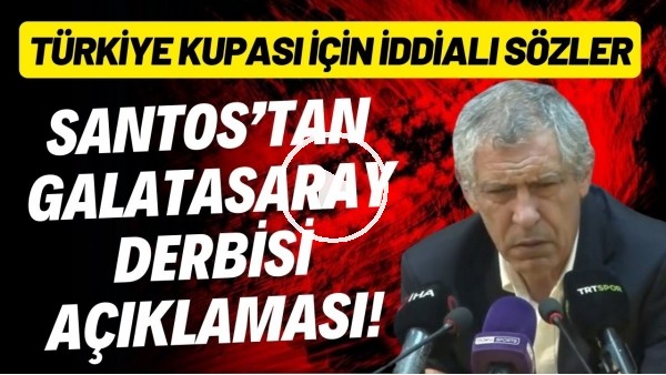 Fernando Santos'tan Galatasaray derbisi açıklaması! Türkiye Kupası için iddialı sözler