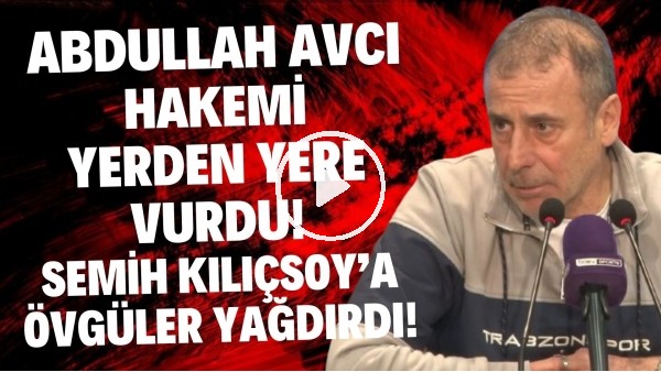 Abdullah Avcı hakemi yerden yere vurdu! Semih Kılıçsoy'a övgüler yağdırdı