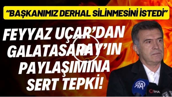 'Feyyaz Uçar'dan Galatasaray'ın paylaşımına sert tepki! "Başkanımız derhal silinmesini istedi"