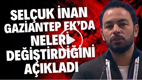 'SelÃ§uk Ãnan, Gaziantep FK'da neleri deÃ°iÃ¾tirdiÃ°ini aÃ§Ã½kladÃ½