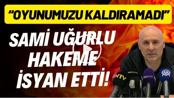 'Sami Uğurlu, Galatasaray yenilgisi sonrası hakeme isyan etti!  "Oyunumuzu kaldıramadı"