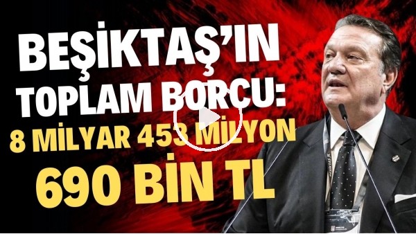 'Beşiktaş'ın toplam borcu: 8 milyar 453 milyon 690 bin TL