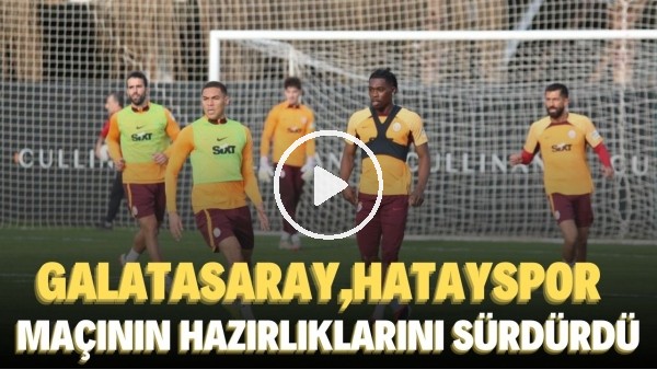 'Galatasaray, Hatayspor maçının hazırlıklarını sürdürdü