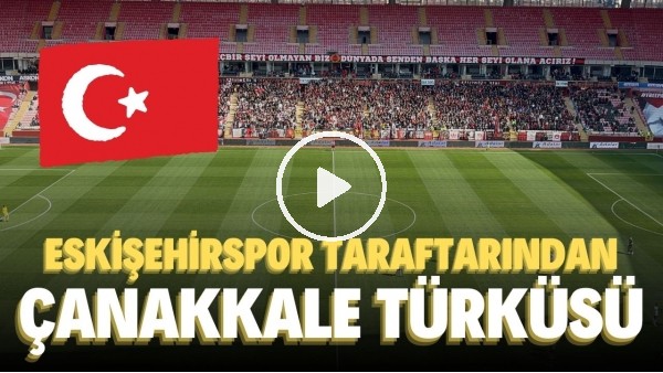 Eskişehirspor taraftarından tüyleri diken diken eden Çanakkale Türküsü