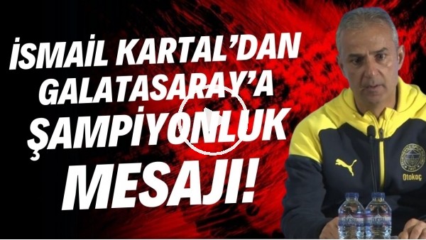 'İsmail Kartal'dan derbi galibiyeti sonrası Galatasaray'a şampioyonluk mesajı!