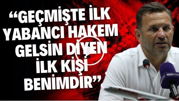 'Okan Buruk: Geçmişte ilk yabancı hakem gelsin diyen ilk kişi benimdir