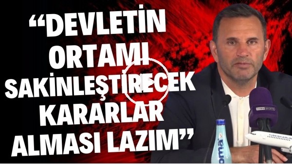 'Okan Buruk: "Devletin ortamı sakinleştirecek kararlar alamsı lazım"