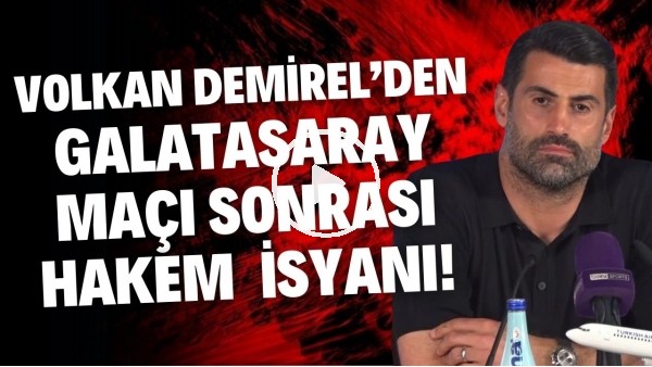 Volkan Demirel'den Galatasaray maçı sonrası hakem isyanı!