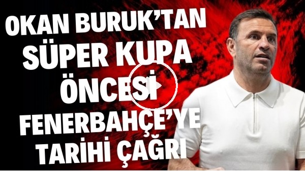 'Okan Buruk'tan Süper Kupa öncesi Fenerbahçe'ye tarihi çağrı