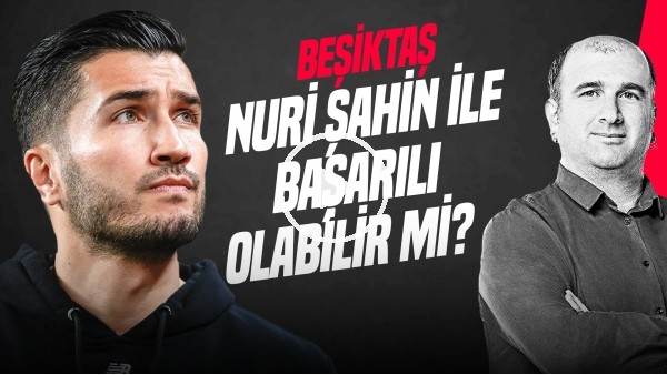 'İlker Duralı | YENİ TEKNİK DİREKTÖR NURİ ŞAHİN Mİ?, AL MUSRATI, AYRILIK LİSTESİ | Gündem Beşiktaş