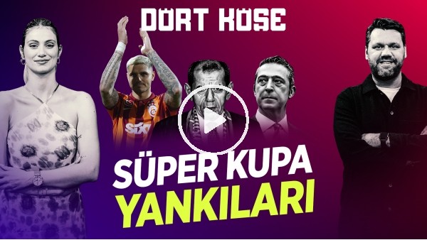 'SİNEM ÖKTEN - NİKO | SÜPER KUPA, ALİ KOÇ, TFF SEÇİMİ, DAVINSON & DJIKU, ARDA TURAN | DÖRT KÖŞE