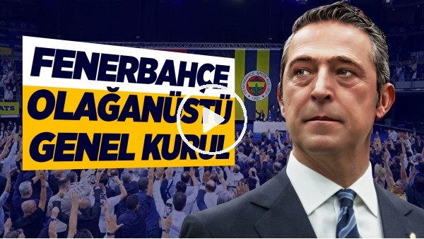 'FENERBAHÇE OLAĞANÜSTÜ GENEL KURULU