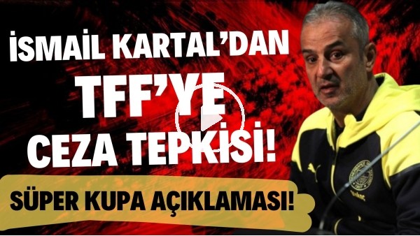 'İsmail Kartal'dan TFF'ye ceza tepkisi! Süper Kupa açıklaması