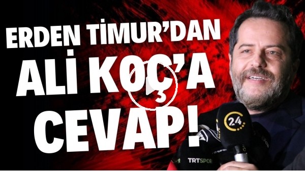 'Erden Timur'dan Ali Koç'a cevap! "Geceleri rahat uyuyorum"