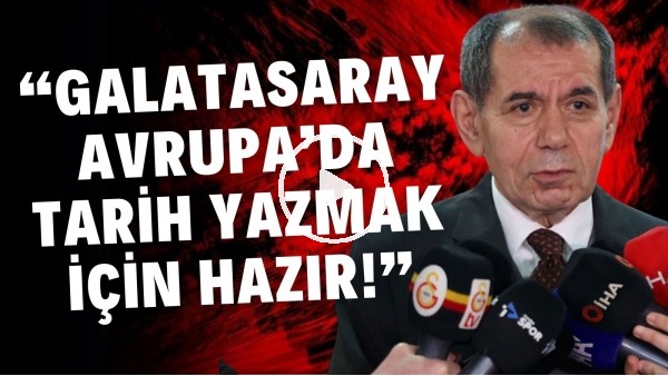 Dursun Özbek: "Galatasaray, Avrupa'da tarih yazmak için hazır! Bunu herkes böyle bilsin"