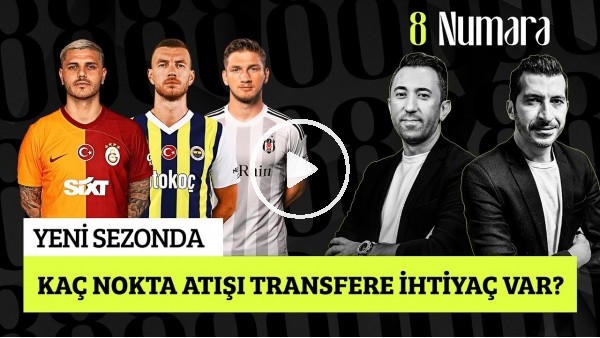 'SERKAN YETKİN-VELİ YİĞİT | SEZONUN KAHRAMANI, UNUTULMAZLAR, GS FB BJK KAÇ TRANSFER LAZIM? | 8 NUMARA