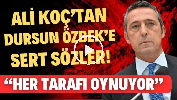 'Ali Koç'tan Dursun Özbek'e sert sözler! "Her tarafı aynı oynuyor"