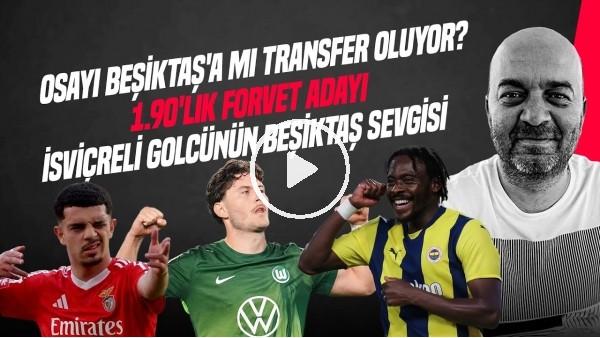 ÇAĞDAŞ SEVİNÇ | OSAYI-SAMUEL TRANSFERİ, JONAS WIND, ZEKI AMDOUNI, SALİH ÖZCAN | GÜNDEM BEŞİKTAŞ
