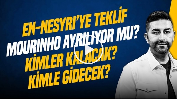EN-NESYRİ'YE TEKLİF, YUSUF AKÇİÇEK'E KANCA, AYRILIKLAR, İSMAİL YÜKSEK | GÜNDEM FENERBAHÇE TRANSFER