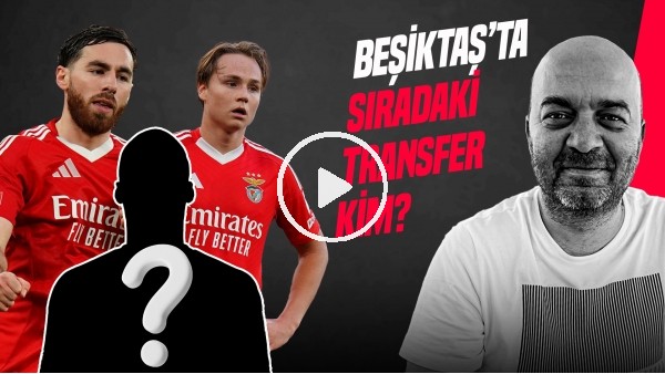 'ÇAĞDAŞ SEVİNÇ | ORKUN KÖKÇÜ, SCHJELDERUP, MORITA, CAJUSTE, SAĞ BEK TRANSFERİ | GÜNDEM BEŞİKTAŞ