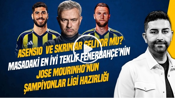 'SERCAN HAMZAOĞLU | ASENSIO, SKRINIAR, KALECİ TRANSFERİ, İRFAN CAN GİDİYOR MU? | GÜNDEM FENERBAHÇE