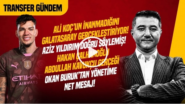 ALİ NACİ KÜÇÜK | EDERSON TRANSFERİ, HAKAN ÇALHANOĞLU, MOURINHO'NUN AÇIKLAMALARI | GÜNDEM TRANSFER