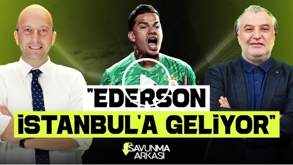 MEHMET AYAN - GÖKHAN DİNÇ | GS TRANSFER GELİŞMELERİ, BARIŞ ALPER, EDERSON, AKANJI | SAVUNMA ARKASI