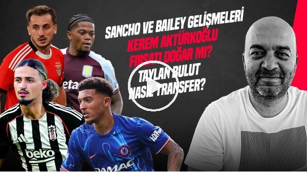 'ÇAĞDAŞ SEVİNÇ | KEREM AKTÜRKOĞLU, TAYLAN BULUT, KANAT TRANSFERİ, SANCHO, BAILEY | GÜNDEM BEŞİKTAŞ