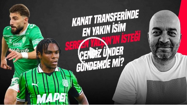 ÇAĞDAŞ SEVİNÇ | CENGİZ ÜNDER, SERGEN YALÇIN'IN İSTEĞİ, KANAT TRANSFERİNDEKİ FAVORİ | GÜNDEM BEŞİKTAŞ