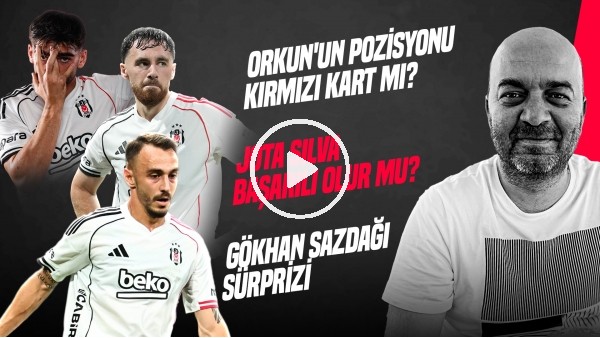 ÇAĞDAŞ SEVİNÇ | JOTA SİLVA TRANSFERİ, ORKUN KÖKÇÜ KIRMIZI KART, GÖKHAN SAZDAĞI | GÜNDEM BEŞİKTAŞ