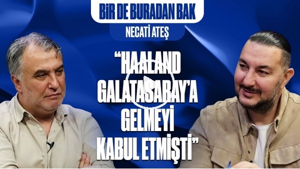 BİR DE BURADAN BAK | FATİH TERİM & HAALAND, BARIŞ VE KEREM TRANSFERLERİ, GS-FB FİNALİ | NECATİ ATEŞ