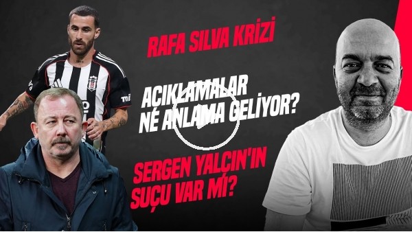 GÜNDEM BEŞİKTAŞ | RAFA SILVA KRİZİ NEREYE GİDİYOR? SERGEN YALÇIN'IN SUÇU VAR MI? | ÇAĞDAŞ SEVİNÇ