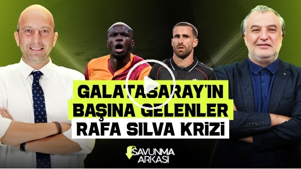 SAVUNMA ARKASI | RAFA SILVA KRİZİ, GALATASARAY'IN BAŞINA GELENLER, | MEHMET AYAN-GÖKHAN DİNÇ