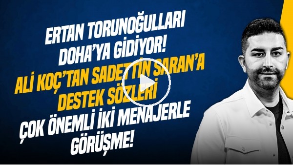 SERCAN HAMZAOĞLU | SADETTİN SARAN, LOOKMAN, MUSABA, SÖRLOTH, FRATTESI, TRANSFER | GÜNDEM FENERBAHÇE