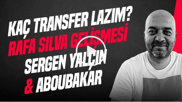 GÜNDEM BEŞİKTAŞ | KAÇ TRANSFER LAZIM? CENGİZ ÜNDER, RAFA SILVA GELİŞMESİ, ABOUBAKAR | ÇAĞDAŞ SEVİNÇ