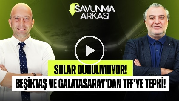 SAVUNMA ARKASI | ANTALYA 1-4 GS, TS 3-3 BJK, FB 4-0 KONYA, TFF'YE TEPKİ | MEHMET AYAN - GÖKHAN DİNÇ