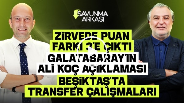 SAVUNMA ARKASI | ZİRVEDE FARK 3, GALATASARAY'IN ALİ KOÇ AÇIKLAMASI | MEHMET AYAN-GÖKHAN DİNÇ