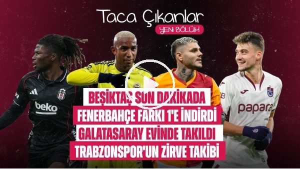 TACA ÇIKANLAR | BEŞİKTAŞ SON DAKİKADA, TALISCA'NIN PERFORMANSI, GALATASARAY TARAFTARININ TEPKİSİ