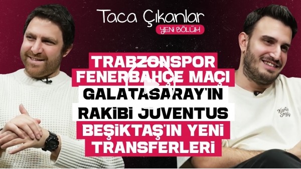 TACA ÇIKANLAR | TS-FB, GS-JUVENTUS, KENAN YILDIZ HANGİ TAKIMLI? BJK TRANSFERLER, OH, ALPEREN ŞENGÜN