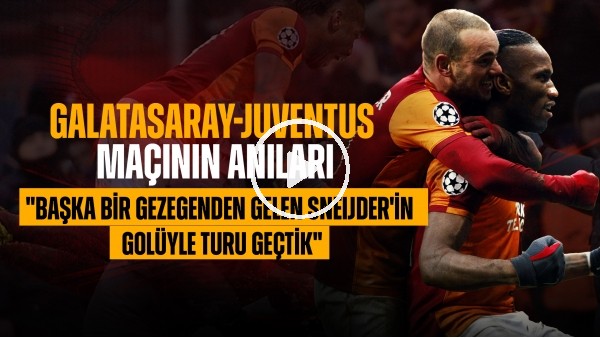 GALATASARAY-JUVENTUS MAÇININ ANILARI | "BAŞKA BİR GEZEGENDEN GELEN SNEIJDER'İN GOLÜYLE TURU GEÇTİK"