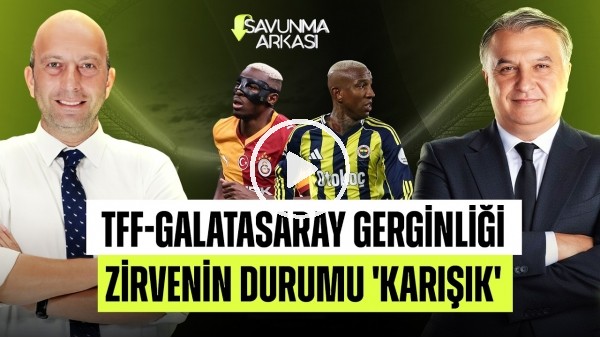 SAVUNMA ARKASI | TFF - GS GERİLİMİ, FB FIRSAT TEPTİ, BJK MUTLU | MEHMET AYAN-GÖKHAN DİNÇ