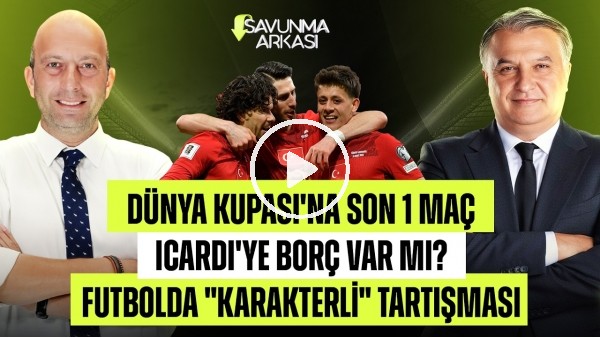 SAVUNMA ARKASI | DÜNYA KUPASINA 1 ADIM, ICARDI TARTIŞMASI, ORKUN KÖKÇÜ | MEHMET AYAN - GÖKHAN DİNÇ