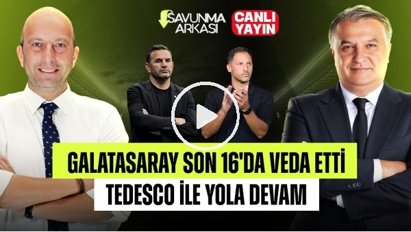 SAVUNMA ARKASI | GALATASARAY SON 16'DA ELENDİ, TEDESCO İLE DEVAM | MEHMET AYAN - GÖKHAN
