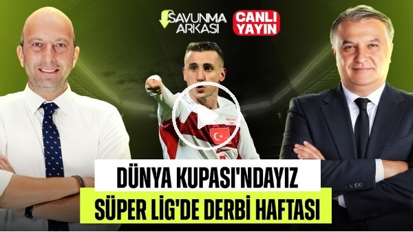 'SAVUNMA ARKASI | 24 YIL SONRA DÜNYA KUPASINDAYIZ, DERBİ HAFTASI | MEHMET AYAN - GÖKHAN DİNÇ