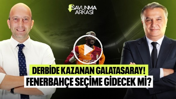 SAVUNMA ARKASI | DERBİDE KAZANAN GALATASARAY, YASİN KOL TARTIŞMASI | MEHMET AYAN, GÖKHAN DİNÇ