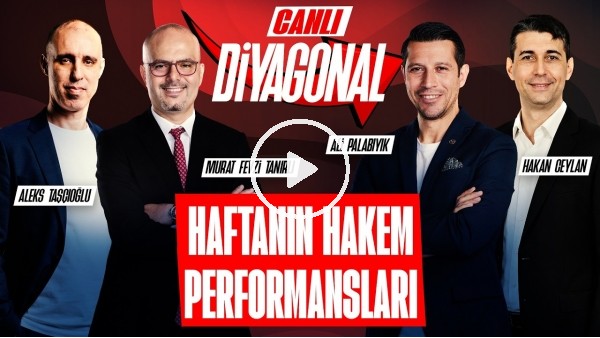 DİYAGONAL | HAFTANIN HAKEM PERFORMANSLARI, TARTIŞMALI POZİSYONLAR