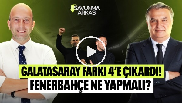 SAVUNMA ARKASI | GALATASARAY ZİRVEDE YALNIZ, FENERBAHÇE NE YAPMALI? | MEHMET AYAN-GÖKHAN DİNÇ